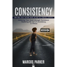 Consistency: How Small Daily Actions Shape the Way to a Fruitful Lifestyle (Achieving Your Goals through Persistence Mastering the Art of Consistency