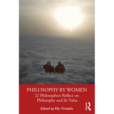 Philosophy by Women: 22 Philosophers Reflect on Philosophy and Its Value