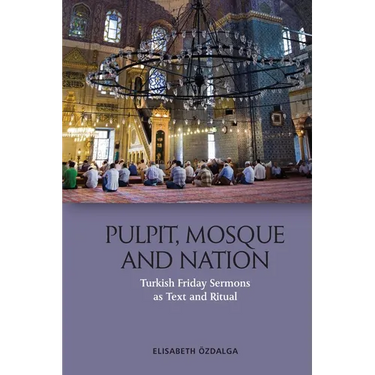 Pulpit, Mosque and Nation: Turkish Friday Sermons as Text and Ritual