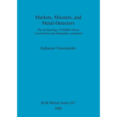 Markets, Minsters, and Metal-Detectors: The archaeology of Middle Saxon Lincolnshire and Hampshire compared