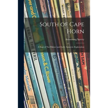 South of Cape Horn: a Saga of Nat Palmer and Early Antarctic Exploration