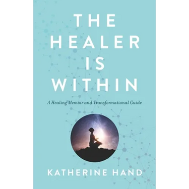 The Healer Is Within: A Healing Memoir and Transformational Guide