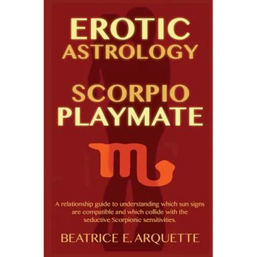 Erotic Astrology: Scorpio Playmate: A relationship guide to understanding which sun signs are compatible and which collide with seductiv