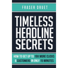 Timeless Headline Secrets: How To Get Up To 19X More Clicks & Customers In Only 15 Minutes