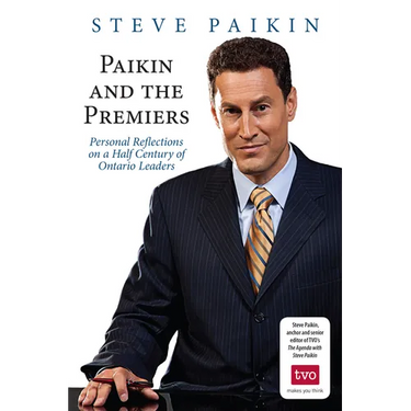 Paikin and the Premiers: Personal Reflections on a Half Century of Ontario Leaders