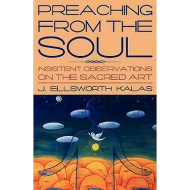 Preaching from the Soul: Insistent Observations on the Sacred Art