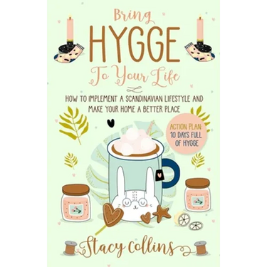 Bring Hygge To Your Life: How to Implement a Scandinavian Lifestyle and Make Your Home a Better Place (Full Color Edition)
