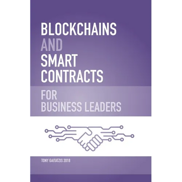 Blockchains and Smart Contracts for Business Leaders: Learn how the Blockchain works and how you can use it to transform your business