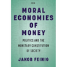 Moral Economies of Money: Politics and the Monetary Constitution of Society