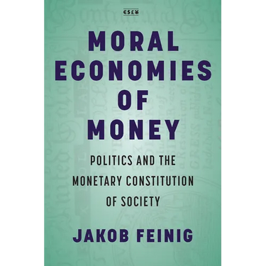 Moral Economies of Money: Politics and the Monetary Constitution of Society