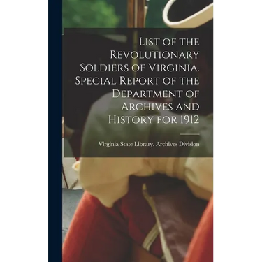 List of the Revolutionary Soldiers of Virginia. Special Report of the Department of Archives and History for 1912