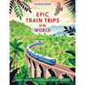 Lonely Planet Epic Train Trips of the World