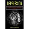 Depression: A Self-guided Program to Overcome Depression (An Authoritative Book on Identifying Symptoms)