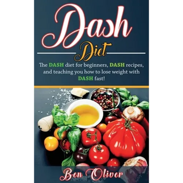 DASH Diet: The Dash diet for beginners, DASH recipes, and teaching you how to lose weight with DASH fast!