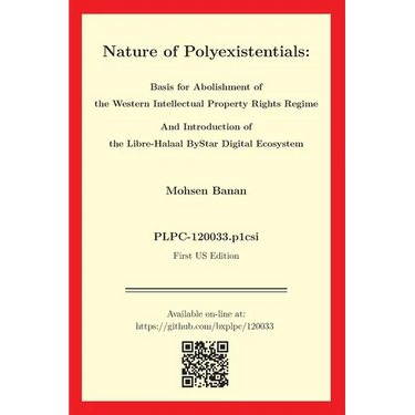 Nature of Polyexistentials: Basis for Abolishment of the Western Intellectual Property Rights Regime And Introduction of the Libre-Halaal ByStar Digit