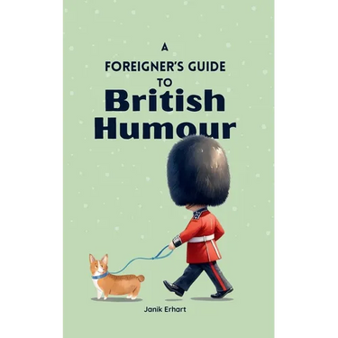 A Foreigner's Guide to British Humour: Second Edition