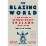 The Blazing World: A New History of Revolutionary England, 1603-1689