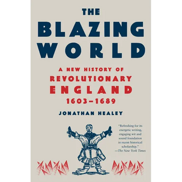 The Blazing World: A New History of Revolutionary England, 1603-1689