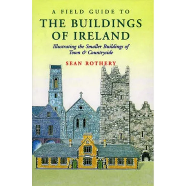 A Field Guide to the Buildings of Ireland: Illustrating the Smaller Buildings of Town and Countryside