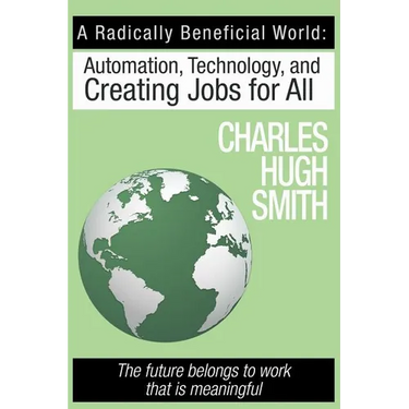 A Radically Beneficial World: Automation, Technology and Creating Jobs for All: The Future Belongs to Work That Is Meaningful