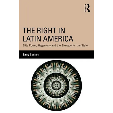 The Right in Latin America: Elite Power, Hegemony and the Struggle for the State