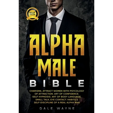 Alpha Male Bible: Charisma. Attract Women with Psychology of Attraction. Art of Confidence. Self Hypnosis. Art of Body Language. Small T