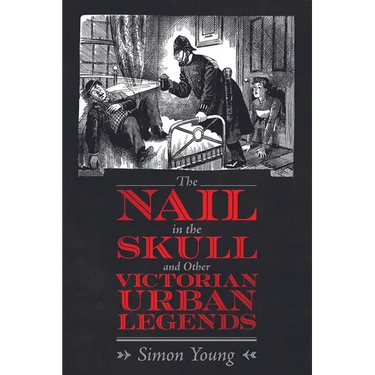 Nail in the Skull and Other Victorian Urban Legends