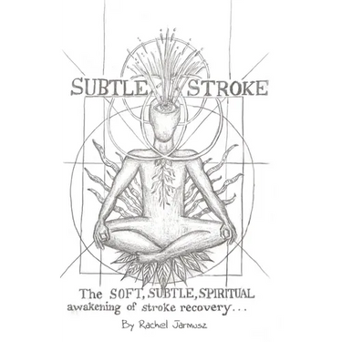 Subtle Stroke: The Soft, Subtle, Spiritual Awakening of Stroke Recovery