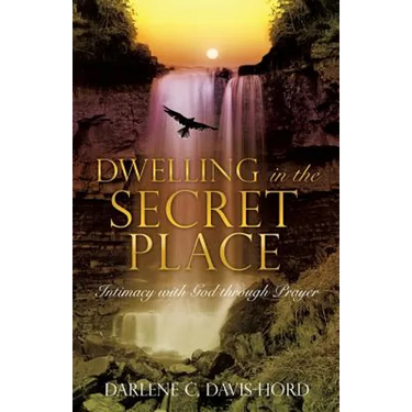 Dwelling in the Secret Place: Intimacy with God through Prayer