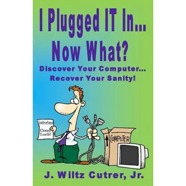I Turned IT On...Now What?: Discover Your Computer...Recover Your Sanity