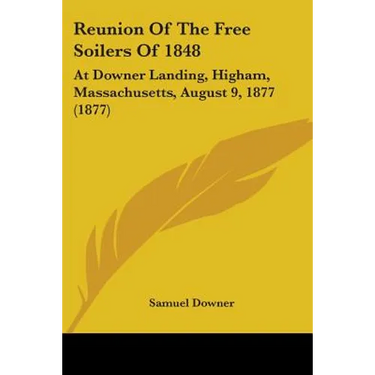 Reunion Of The Free Soilers Of 1848: At Downer Landing, Higham, Massachusetts, August 9, 1877 (1877)