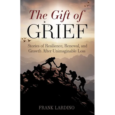 The Gift of Grief: Stories of Resilience, Renewal, and Growth After Unimaginable Loss
