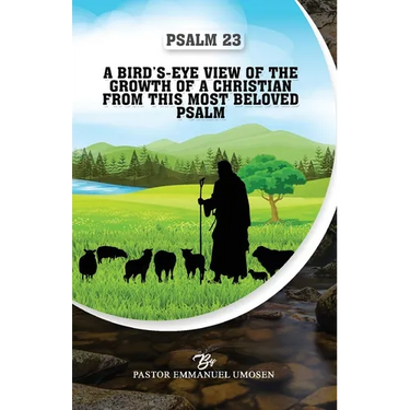 Psalm 23: A Bird's-Eye View of the Growth of a Christian from This Most Beloved Psalm