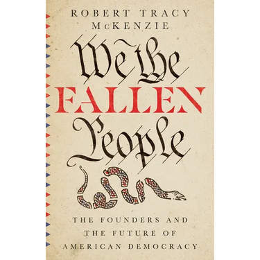 We the Fallen People: The Founders and the Future of American Democracy