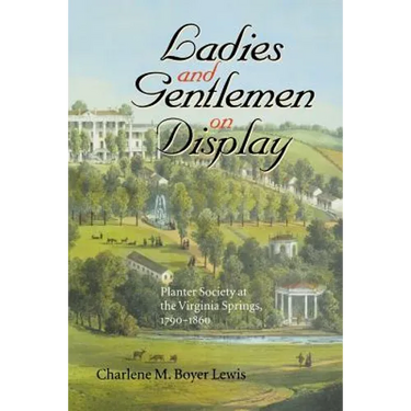 Ladies and Gentlemen on Display: Planter Society at the Virginia Springs, 1790-1860