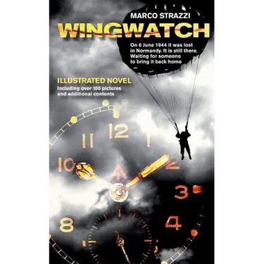 Wingwatch - Illustrated Novel: On 6 June 1944 it was lost in Normandy. It is still there. Waiting for someone to bring it back home