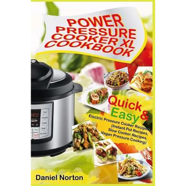 Power Pressure Cooker XL Cookbook: Quick & Easy Electric Pressure Cooker Recipes (Instant Pot Recipes, Slow Cooker Recipes, Vegan Pressure Cooking)