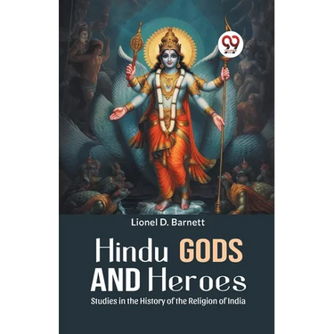 Hindu Gods And Heroes Studies In The History Of The Religion Of India