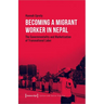 Becoming a Migrant Worker in Nepal: The Governmentality and Marketization of Transnational Labor