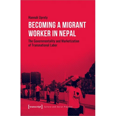 Becoming a Migrant Worker in Nepal: The Governmentality and Marketization of Transnational Labor