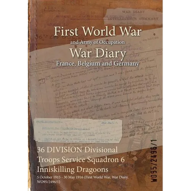 36 DIVISION Divisional Troops Service Squadron 6 Inniskilling Dragoons: 5 October 1915 - 30 May 1916 (First World War, War Diary, WO95/2496/1)
