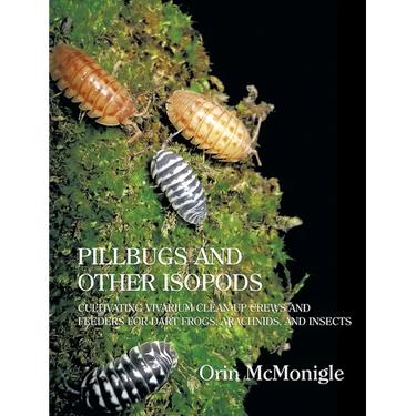 Pillbugs and Other Isopods: Cultivating Vivarium Clean-Up Crews and Feeders for Dart Frogs, Arachnids, and Insects