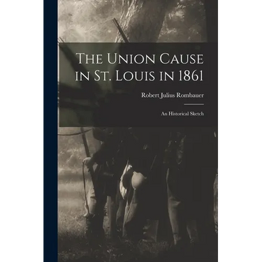 The Union Cause in St. Louis in 1861; an Historical Sketch