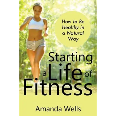 Starting a Life of Fitness: How to Be Healthy in a Natural Way