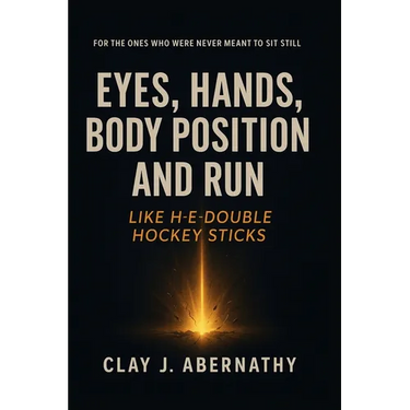 Eyes, Hands, Body Position and Run Like H-E-Double Hockey Sticks: For the Ones Who Were Never Meant to Sit Still- And Know It's Time to Build Somethin