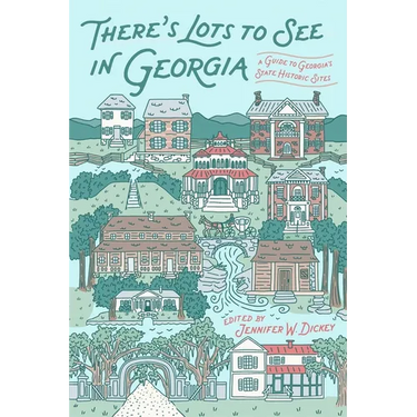 There's Lots to See in Georgia: A Guide to Georgia's State Historic Sites
