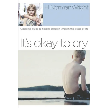 It's Okay to Cry: A Parent's Guide to Helping Children Through the Losses of Life