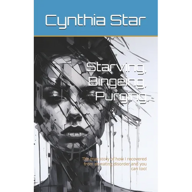 Starving, Bingeing, Purging: The true story of how I recovered from an eating disorder and you can too!