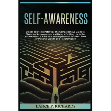 Self-awareness: Unlock Your True Potential: The Comprehensive Guide to Mastering Self-Awareness and Living a Fulfilling Life in the Modern World - A P