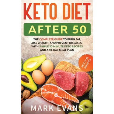 Keto Diet After 50: Keto for Seniors - The Complete Guide to Burn Fat, Lose Weight, and Prevent Diseases - With Simple 30 Minute Recipes and a 30-Day